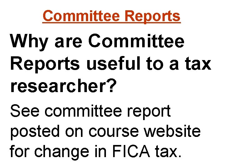 Committee Reports Why are Committee Reports useful to a tax researcher? See committee report