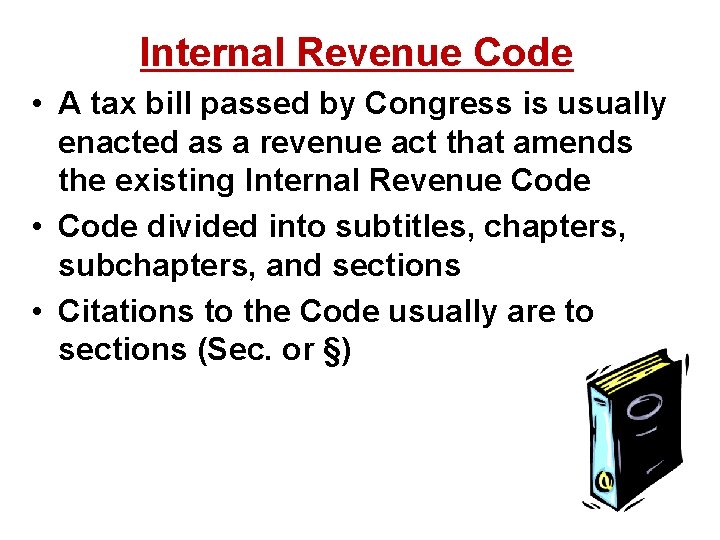 Internal Revenue Code • A tax bill passed by Congress is usually enacted as