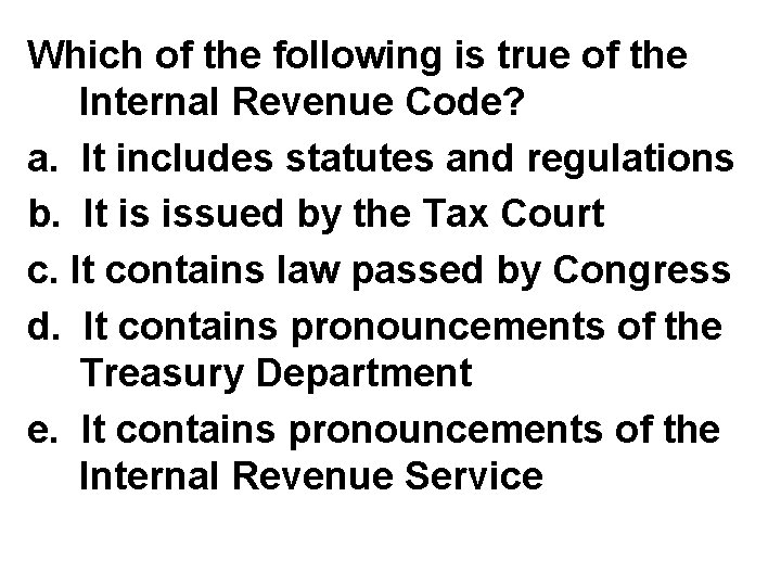 Which of the following is true of the Internal Revenue Code? a. It includes