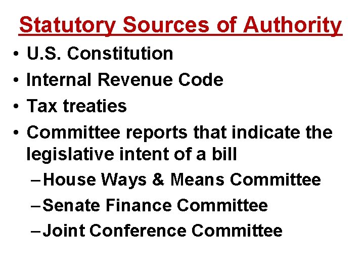 Statutory Sources of Authority • • U. S. Constitution Internal Revenue Code Tax treaties