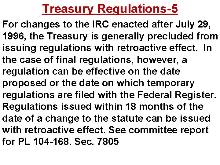 Treasury Regulations-5 For changes to the IRC enacted after July 29, 1996, the Treasury