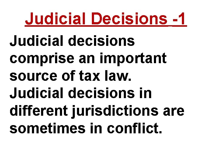 Judicial Decisions -1 Judicial decisions comprise an important source of tax law. Judicial decisions