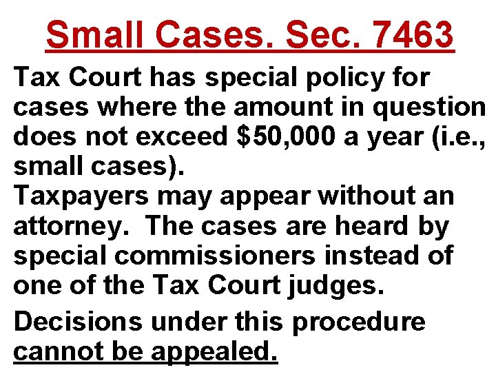 Small Cases. Sec. 7463 Tax Court has special policy for cases where the amount