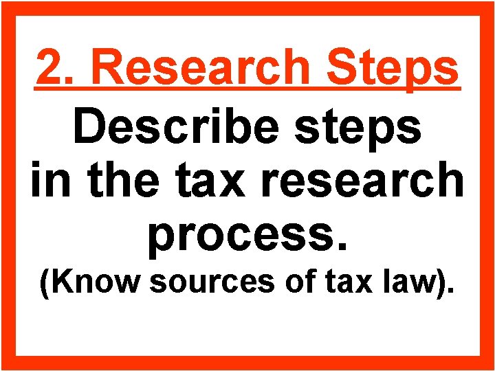 2. Research Steps Describe steps in the tax research process. (Know sources of tax