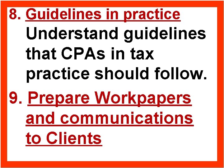 8. Guidelines in practice Understand guidelines that CPAs in tax practice should follow. 9.