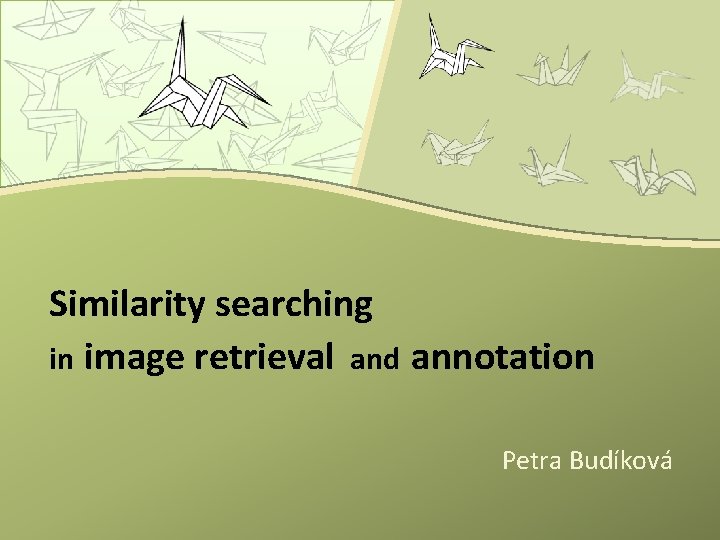 Similarity searching in image retrieval and annotation Petra Budíková 