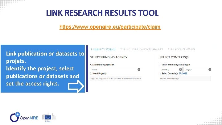 LINK RESEARCH RESULTS TOOL https: //www. openaire. eu/participate/claim Link publication or datasets to projets.