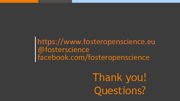 https: //www. fosteropenscience. eu @fosterscience facebook. com/fosteropenscience Thank you! Questions? 
