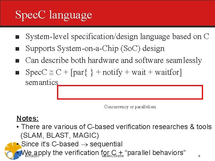 Spec. C language n n System-level specification/design language based on C Supports System-on-a-Chip (So.