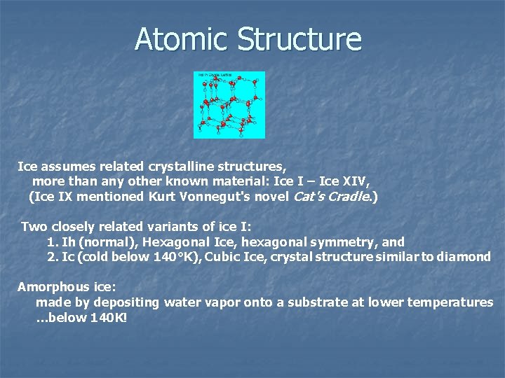 Atomic Structure Ice assumes related crystalline structures, more than any other known material: Ice