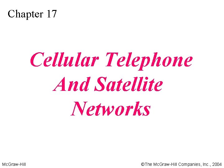 Chapter 17 Cellular Telephone And Satellite Networks Mc. Graw-Hill ©The Mc. Graw-Hill Companies, Inc.