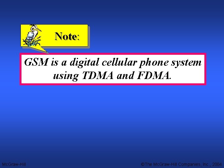 Note: GSM is a digital cellular phone system using TDMA and FDMA. Mc. Graw-Hill