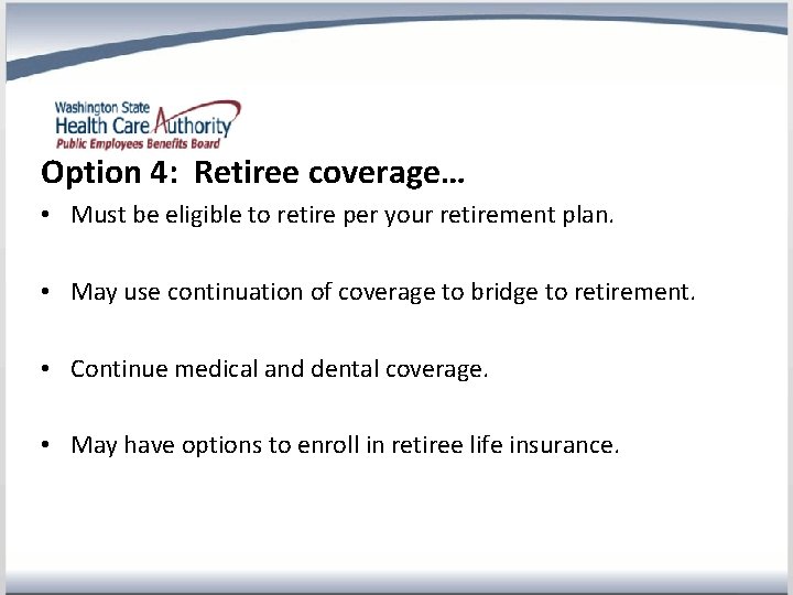 Option 4: Retiree coverage… • Must be eligible to retire per your retirement plan.
