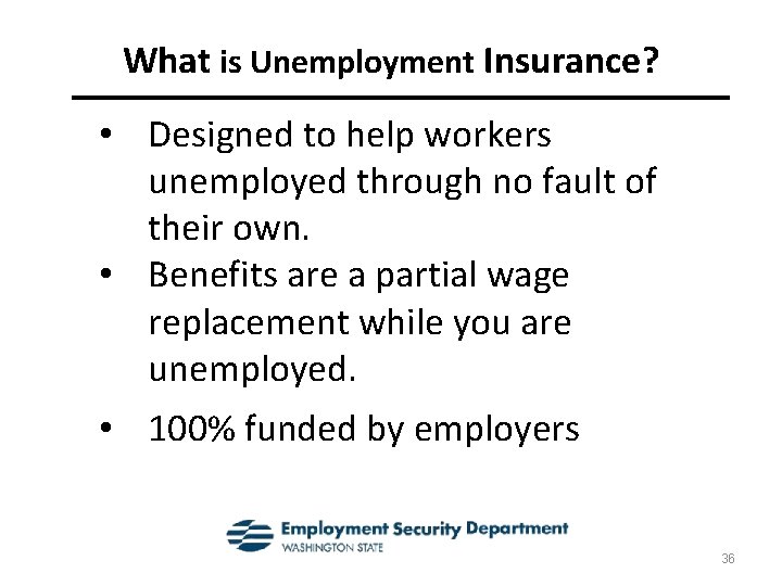 What is Unemployment Insurance? • Designed to help workers unemployed through no fault of