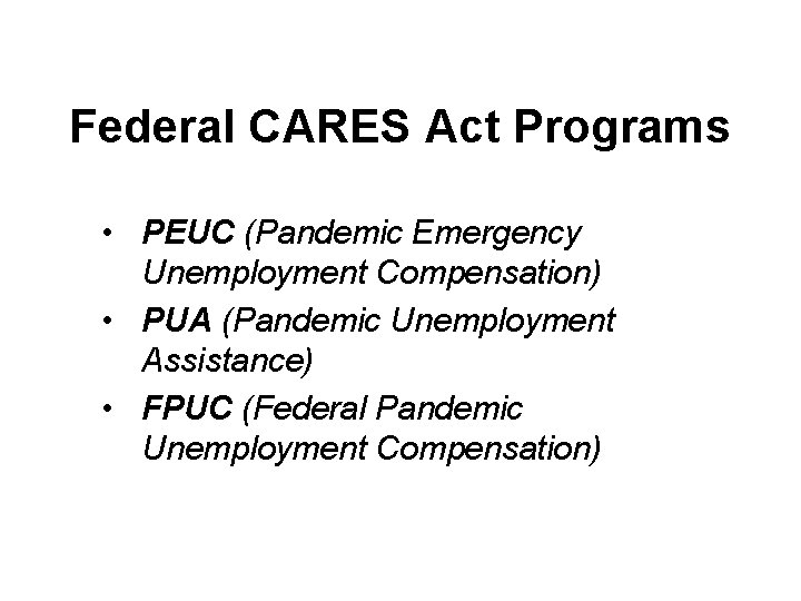 Federal CARES Act Programs • PEUC (Pandemic Emergency Unemployment Compensation) • PUA (Pandemic Unemployment