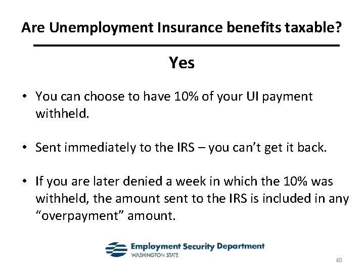 Are Unemployment Insurance benefits taxable? Yes • You can choose to have 10% of