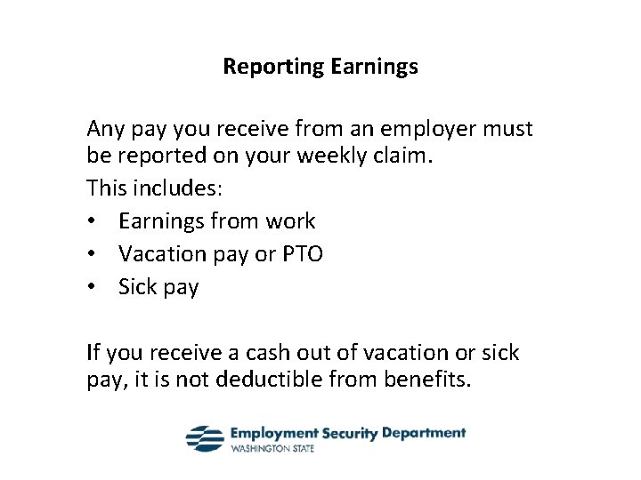 Reporting Earnings Any pay you receive from an employer must be reported on your