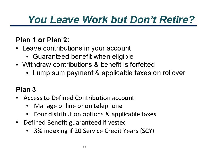 You Leave Work but Don’t Retire? Plan 1 or Plan 2: • Leave contributions