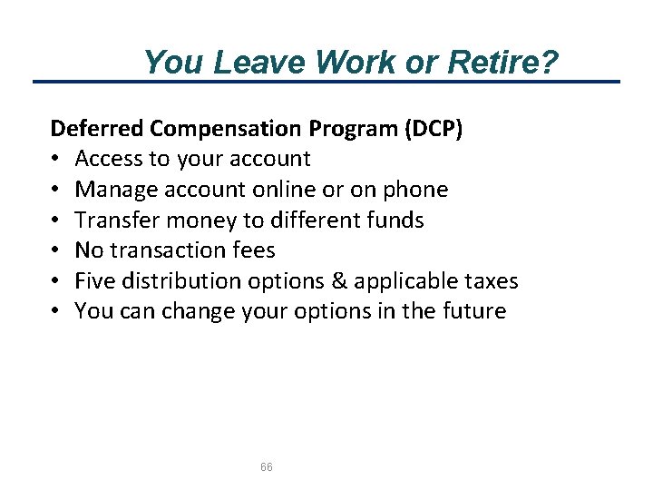 You Leave Work or Retire? Deferred Compensation Program (DCP) • Access to your account