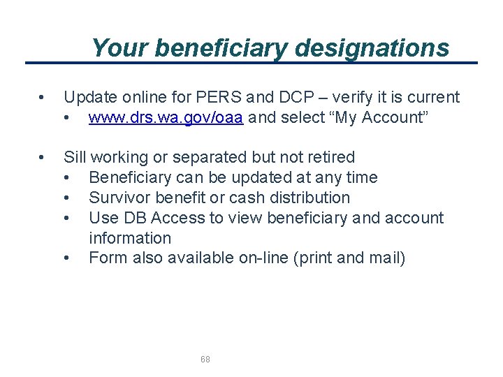 Your beneficiary designations • Update online for PERS and DCP – verify it is