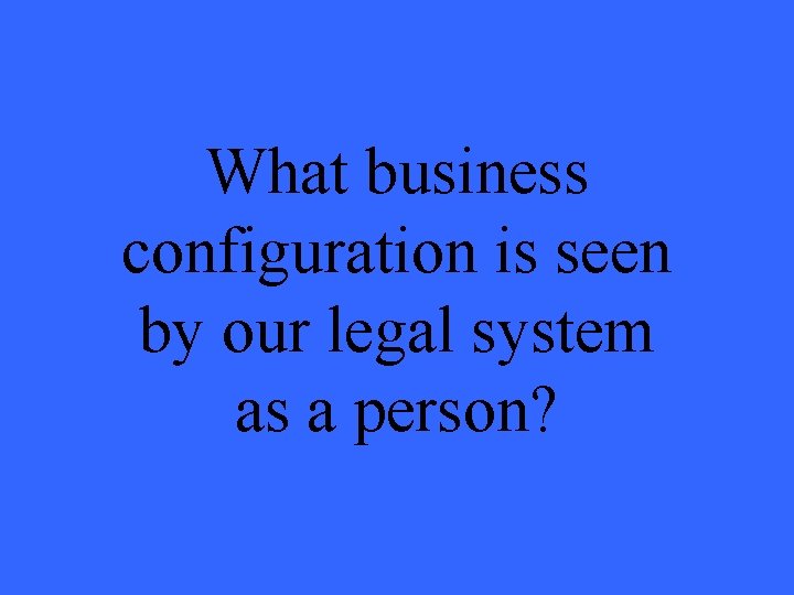 What business configuration is seen by our legal system as a person? 