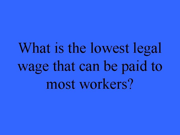 What is the lowest legal wage that can be paid to most workers? 