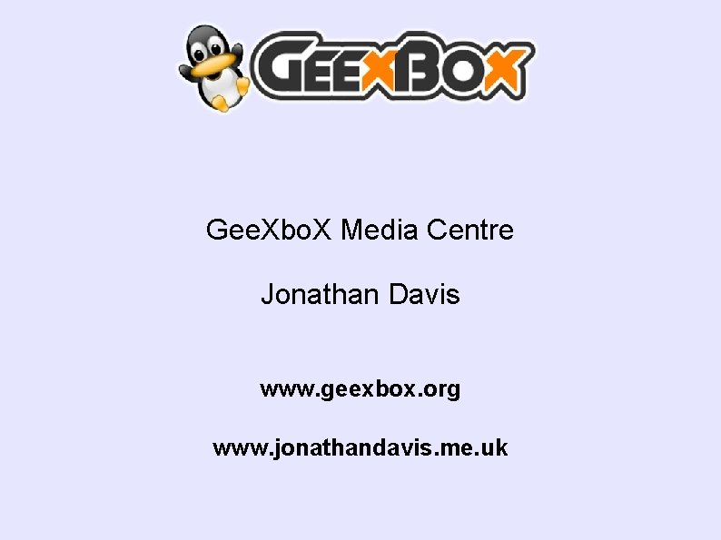Gee. Xbo. X Media Centre Jonathan Davis www. geexbox. org www. jonathandavis. me. uk