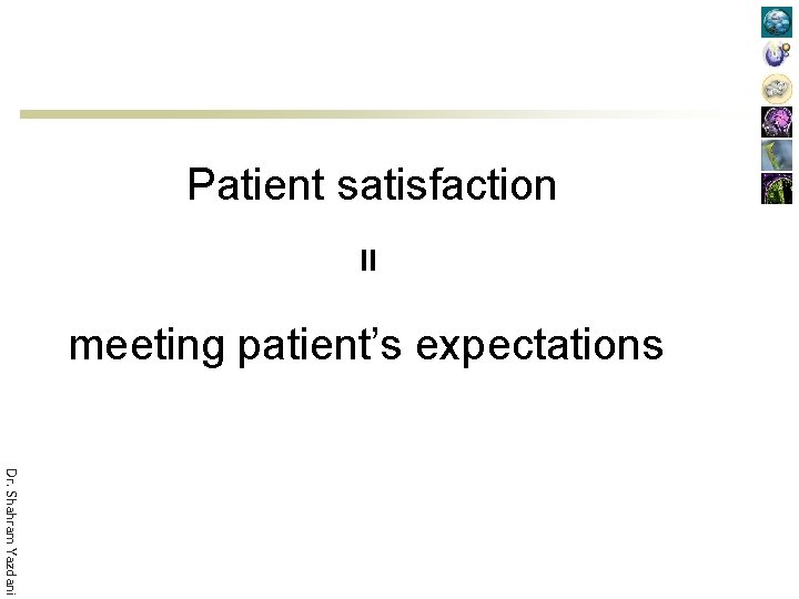 Patient satisfaction = meeting patient’s expectations Dr. Shahram Yazdani 