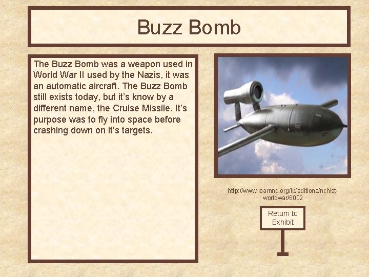 Buzz Bomb The Buzz Bomb was a weapon used in World War II used