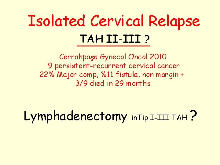 Isolated Cervical Relapse TAH II-III ? Cerrahpaşa Gynecol Oncol 2010 9 persistent-recurrent cervical cancer