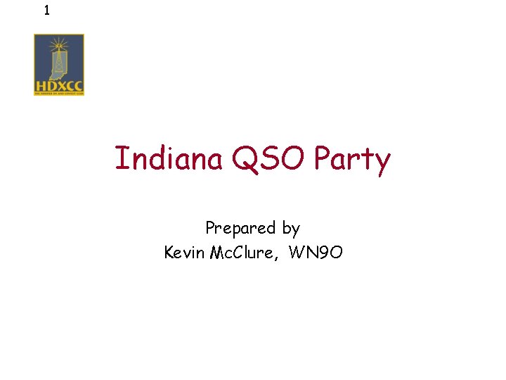 1 Indiana QSO Party Prepared by Kevin Mc. Clure, WN 9 O 