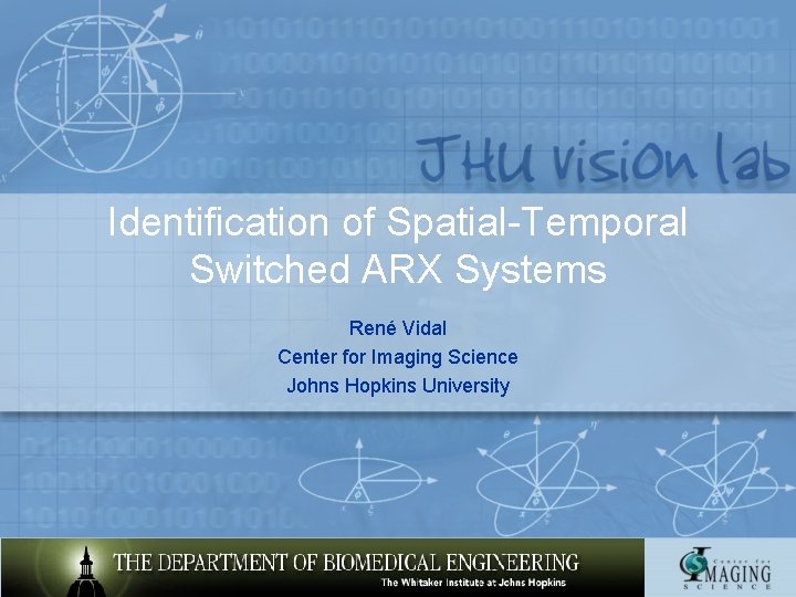 Identification of Spatial-Temporal Switched ARX Systems René Vidal Center for Imaging Science Johns Hopkins