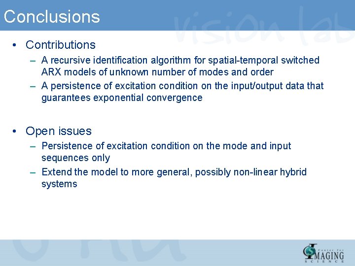 Conclusions • Contributions – A recursive identification algorithm for spatial-temporal switched ARX models of