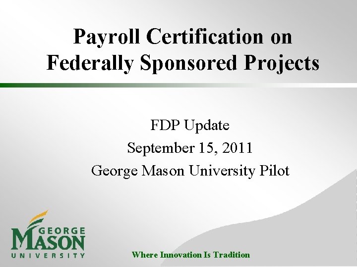 Payroll Certification on Federally Sponsored Projects FDP Update September 15, 2011 George Mason University