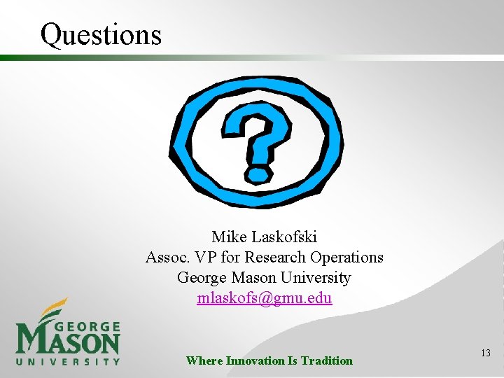 Questions Mike Laskofski Assoc. VP for Research Operations George Mason University mlaskofs@gmu. edu Where