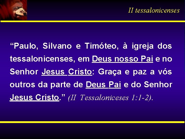 II tessalonicenses “Paulo, Silvano e Timóteo, à igreja dos tessalonicenses, em Deus nosso Pai