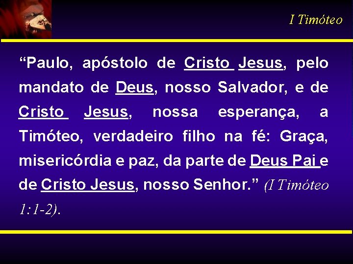 I Timóteo “Paulo, apóstolo de Cristo Jesus, pelo mandato de Deus, nosso Salvador, e