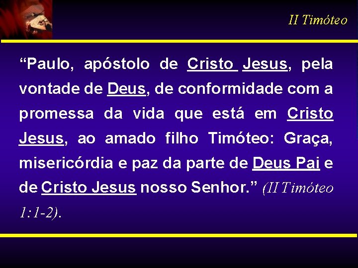 II Timóteo “Paulo, apóstolo de Cristo Jesus, pela vontade de Deus, de conformidade com