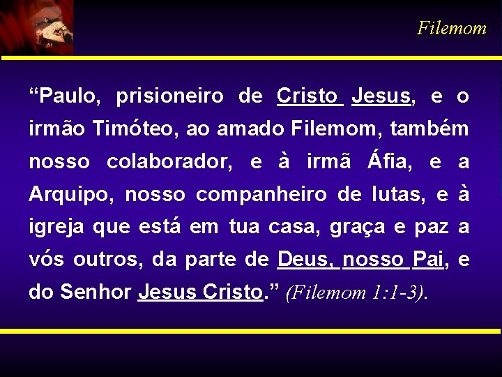 Filemom “Paulo, prisioneiro de Cristo Jesus, e o irmão Timóteo, ao amado Filemom, também