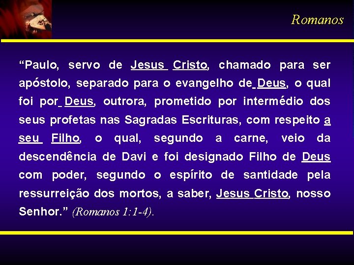 Romanos “Paulo, servo de Jesus Cristo, chamado para ser apóstolo, separado para o evangelho