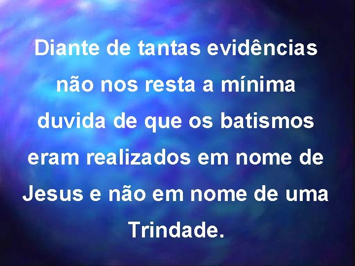 Diante de tantas evidências não nos resta a mínima duvida de que os batismos