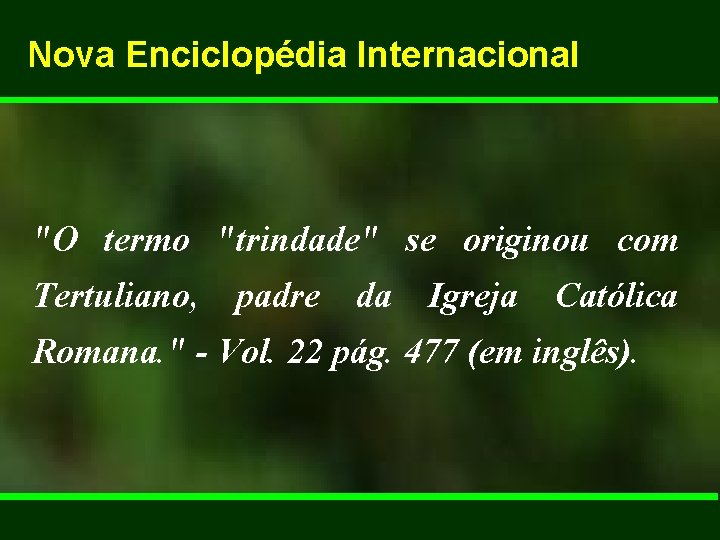 Nova Enciclopédia Internacional "O termo "trindade" se originou com Tertuliano, padre da Igreja Católica