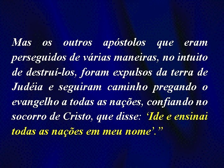 Mas os outros apóstolos que eram perseguidos de várias maneiras, no intuito de destruí-los,