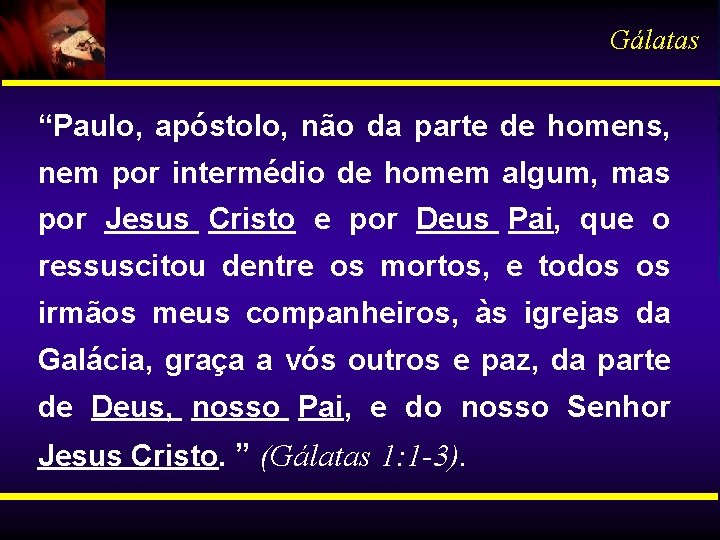 Gálatas “Paulo, apóstolo, não da parte de homens, nem por intermédio de homem algum,