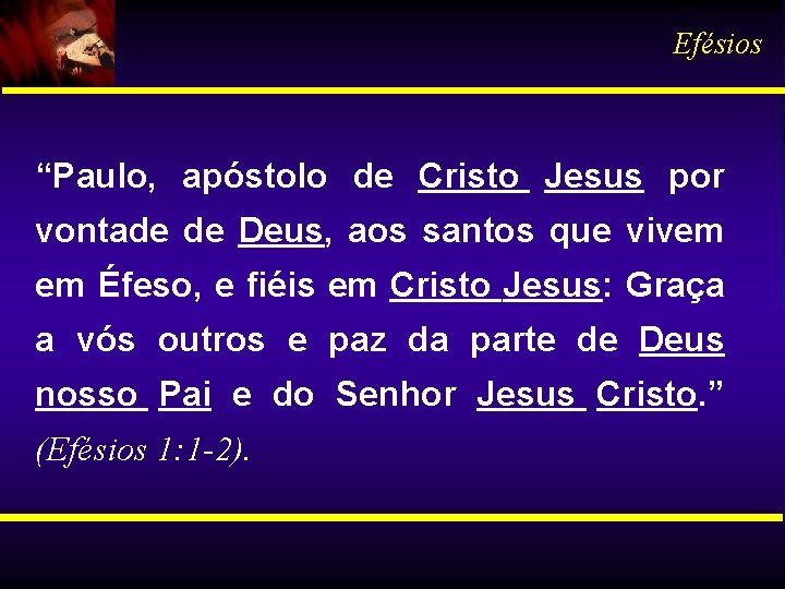 Efésios “Paulo, apóstolo de Cristo Jesus por vontade de Deus, aos santos que vivem