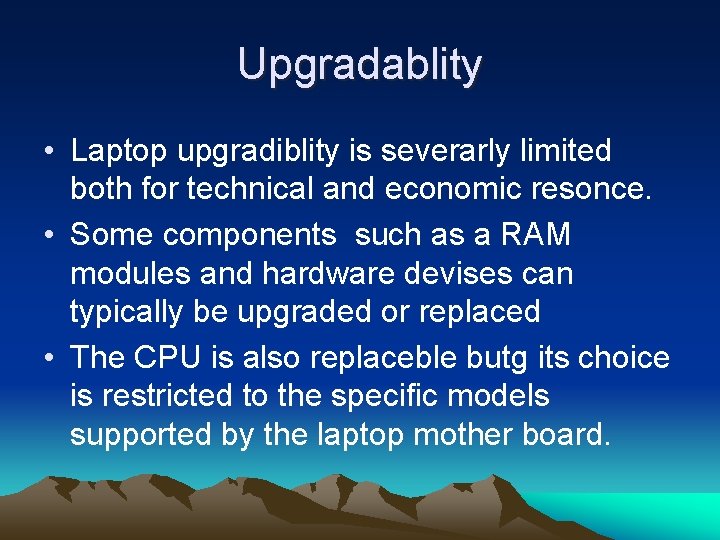 Upgradablity • Laptop upgradiblity is severarly limited both for technical and economic resonce. •