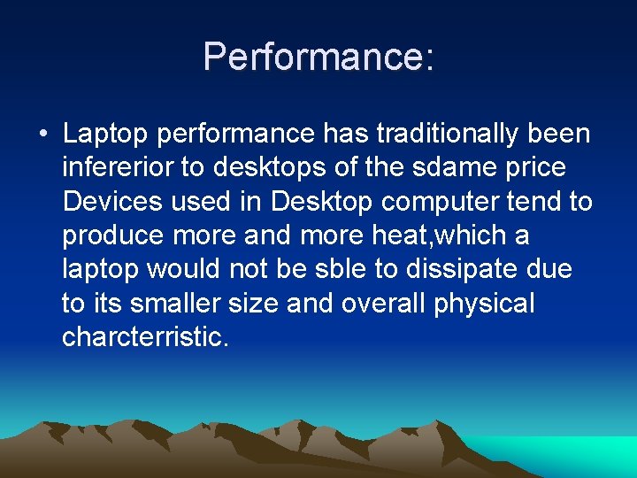 Performance: • Laptop performance has traditionally been infererior to desktops of the sdame price