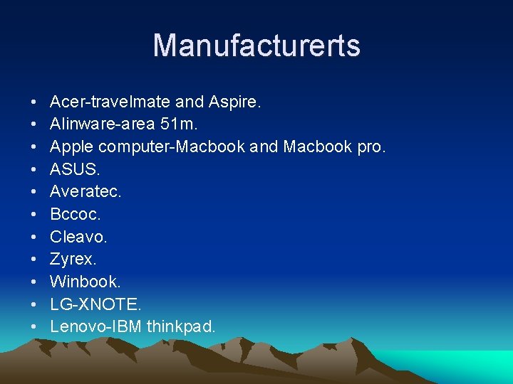 Manufacturerts • • • Acer-travelmate and Aspire. Alinware-area 51 m. Apple computer-Macbook and Macbook