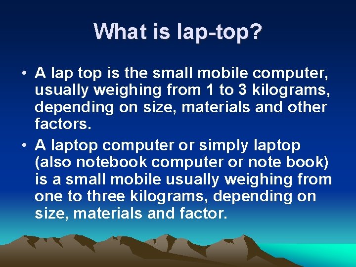 What is lap-top? • A lap top is the small mobile computer, usually weighing