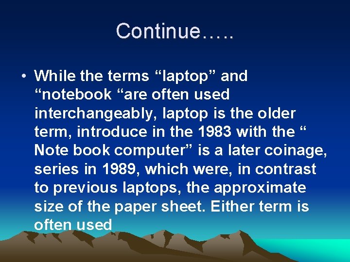 Continue…. . • While the terms “laptop” and “notebook “are often used interchangeably, laptop